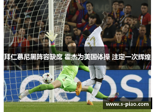 拜仁慕尼黑阵容缺席 霍杰为美国体操 注定一次辉煌