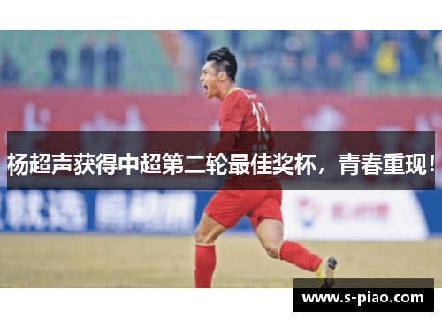 杨超声获得中超第二轮最佳奖杯，青春重现！
